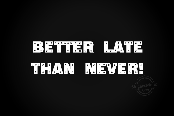 I said better late than never. Better than never. Better late than never. Late is better than never. Better late than never картинка.