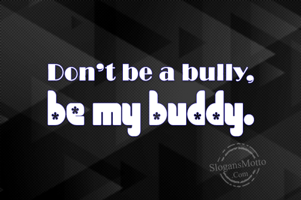 Dont be a bully be my buddy