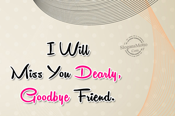 I Will Miss You Dearly Goodbye Friend Slogansmotto Com