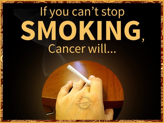 If you can’t stop smoking, cancer will. | SlogansMotto.com